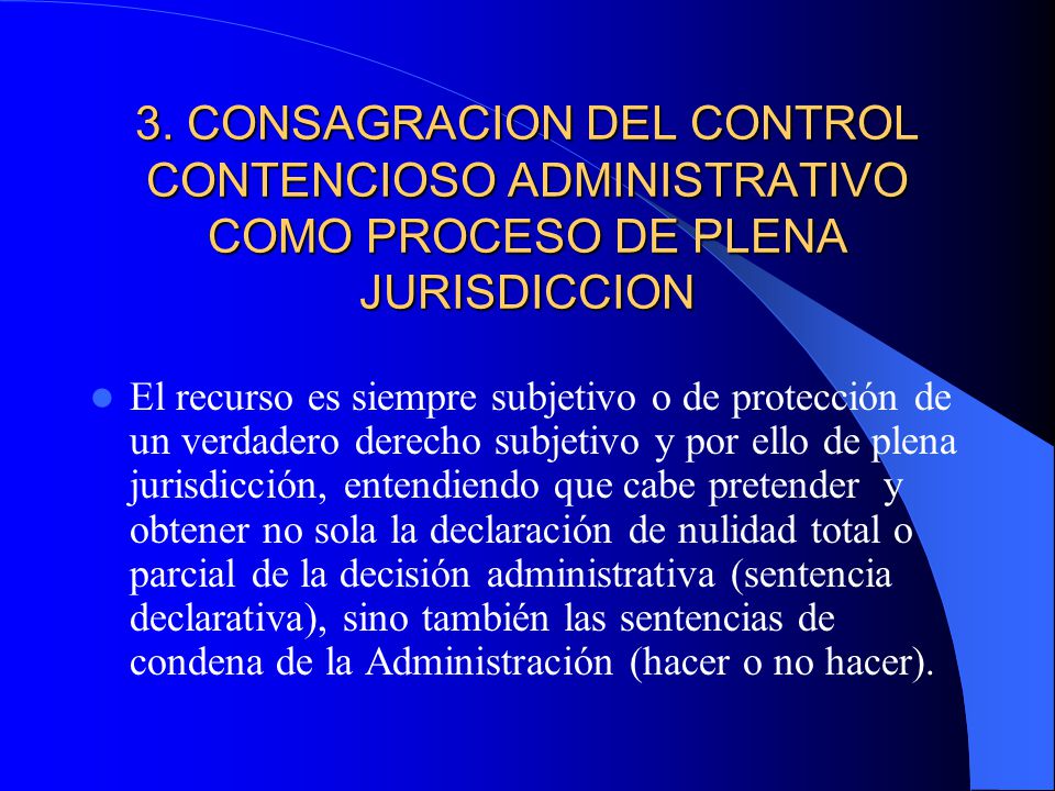 3. CONSAGRACION DEL CONTROL CONTENCIOSO ADMINISTRATIVO COMO PROCESO DE PLENA JURISDICCION
