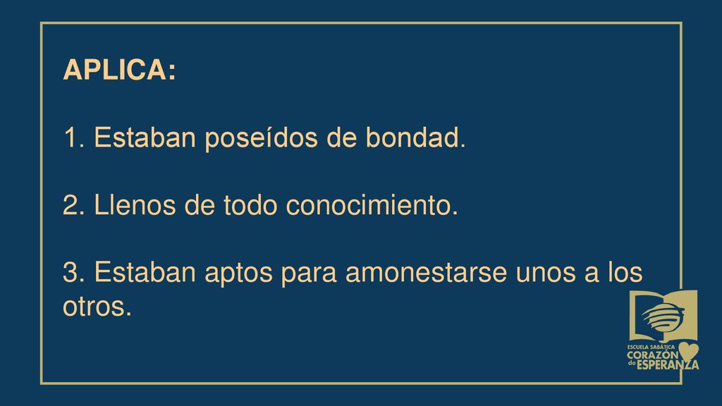 APLICA: 1. Estaban poseídos de bondad. 2. Llenos de todo conocimiento.
