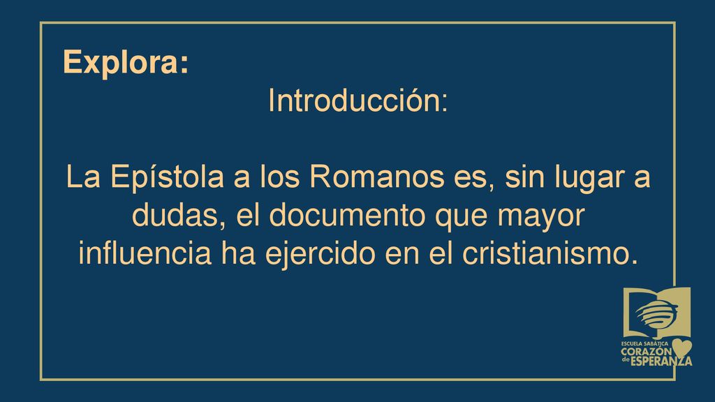 Explora: Introducción: La Epístola a los Romanos es, sin lugar a dudas, el documento que mayor influencia ha ejercido en el cristianismo.