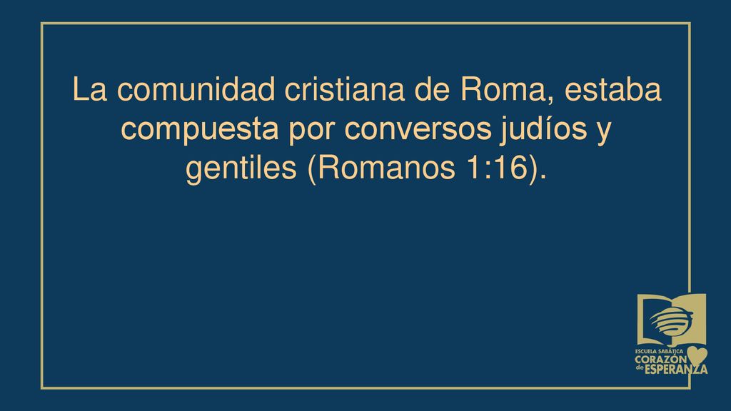 La comunidad cristiana de Roma, estaba compuesta por conversos judíos y gentiles (Romanos 1:16).