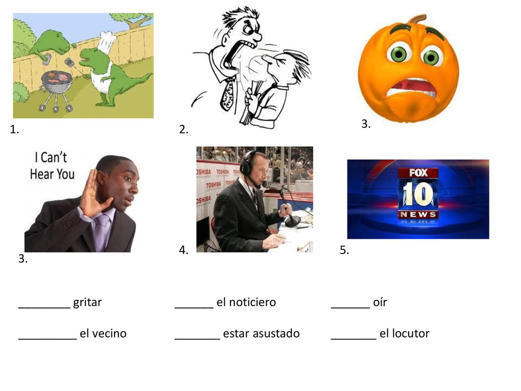 ________ gritar ______ el noticiero ______ oír.