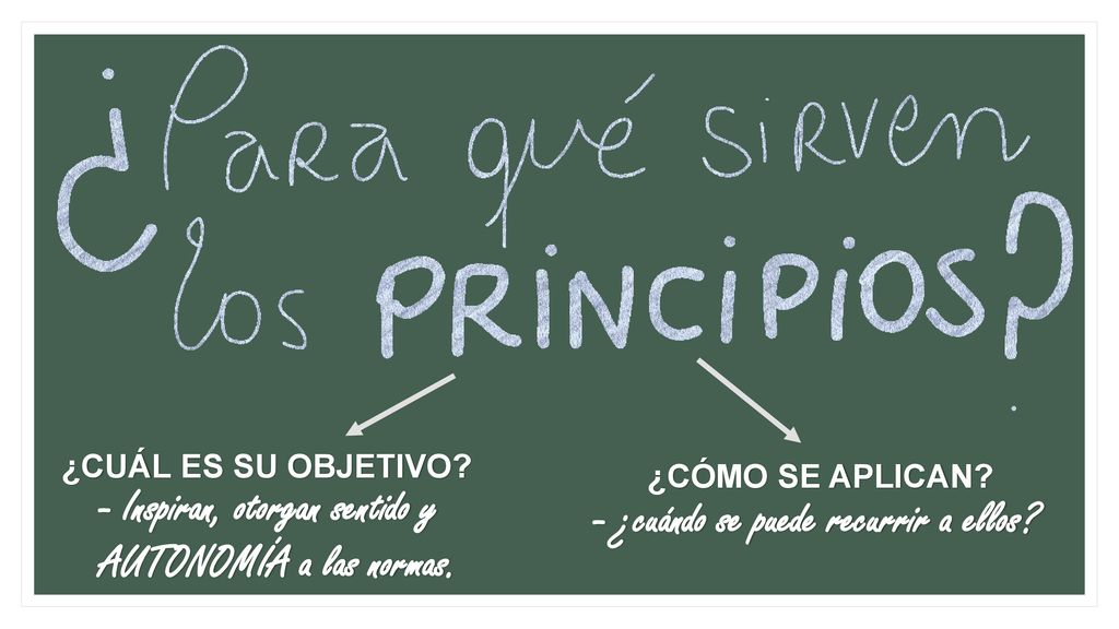 - Inspiran, otorgan sentido y AUTONOMÍA a las normas.