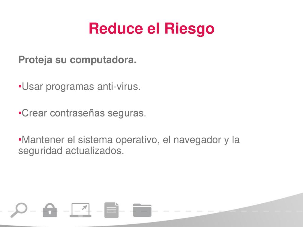 Reduce el Riesgo Proteja su computadora. Usar programas anti-virus.