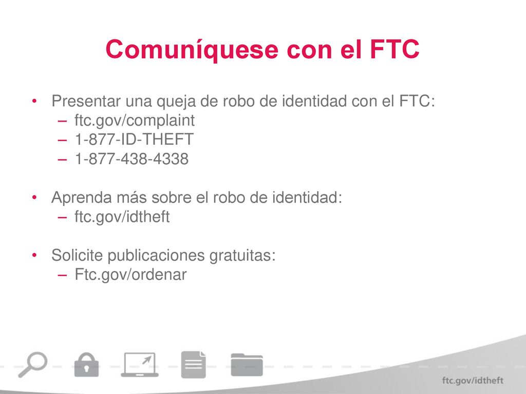 Comuníquese con el FTC Presentar una queja de robo de identidad con el FTC: ftc.gov/complaint ID-THEFT.