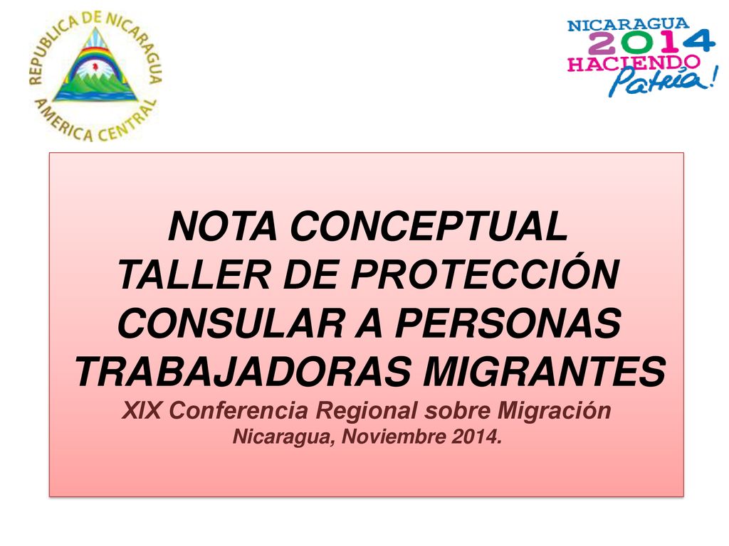 NOTA CONCEPTUAL TALLER DE PROTECCIÓN CONSULAR A PERSONAS TRABAJADORAS MIGRANTES XIX Conferencia Regional sobre Migración Nicaragua, Noviembre 2014.