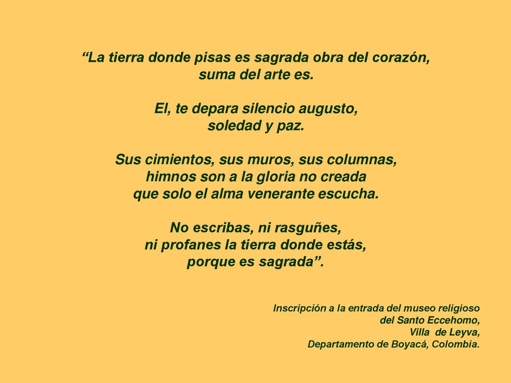 La tierra donde pisas es sagrada obra del corazón, suma del arte es.