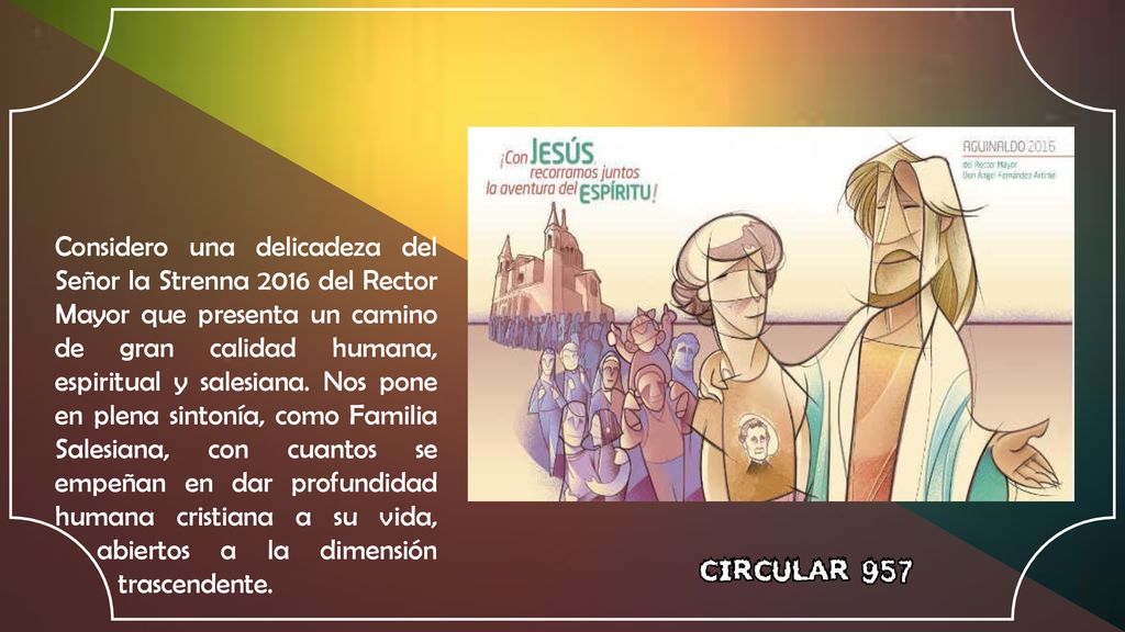 Considero una delicadeza del Señor la Strenna 2016 del Rector Mayor que presenta un camino de gran calidad humana, espiritual y salesiana.