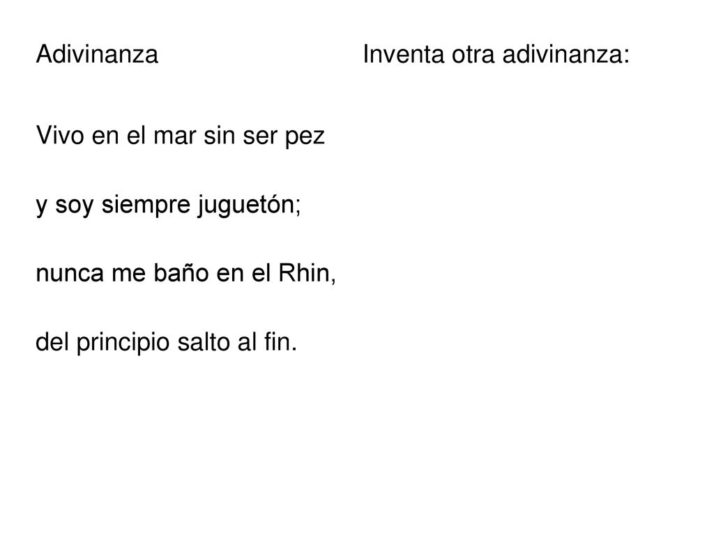 Adivinanza Vivo en el mar sin ser pez y soy siempre juguetón; nunca me baño en el Rhin, del principio salto al fin.