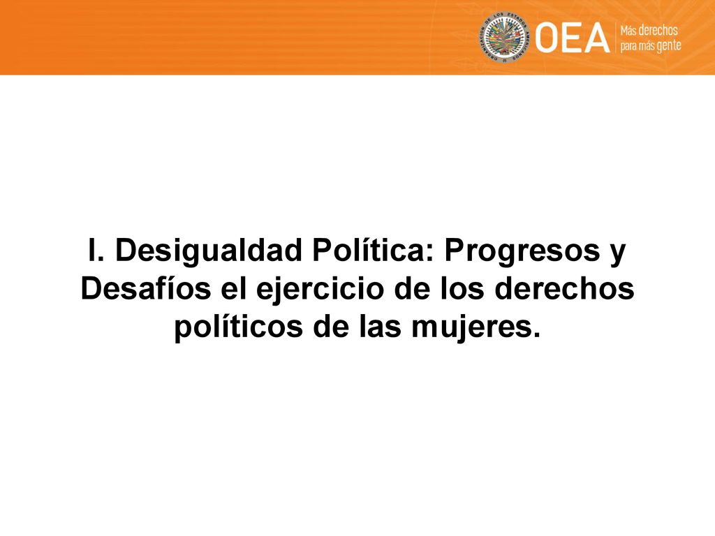 I. Desigualdad Política: Progresos y Desafíos el ejercicio de los derechos políticos de las mujeres.