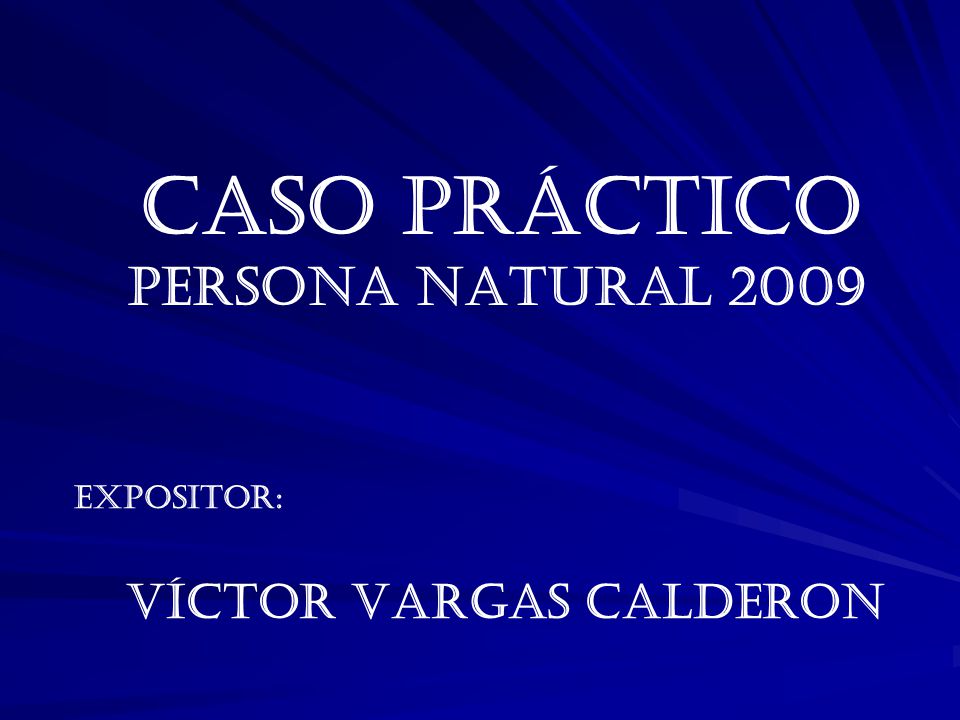CASO PRÁCTICO PERSONA NATURAL 2009 EXPOSITOR: Víctor VARGAS CALDERON