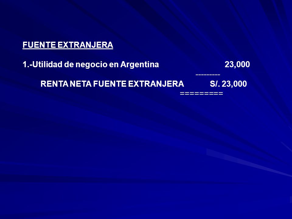 FUENTE EXTRANJERA 1.-Utilidad de negocio en Argentina 23, RENTA NETA FUENTE EXTRANJERA S/. 23,000.