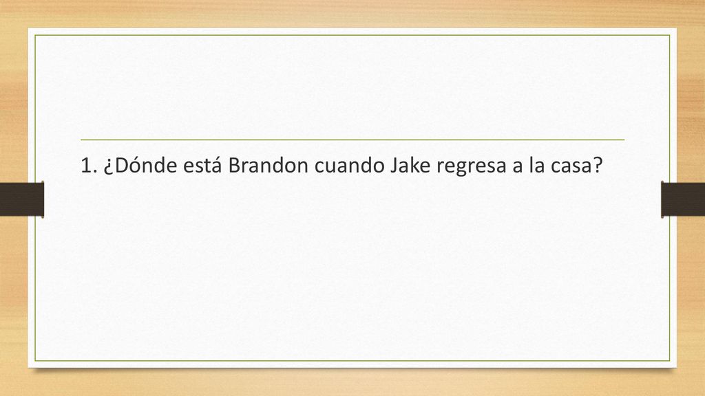 1. ¿Dónde está Brandon cuando Jake regresa a la casa