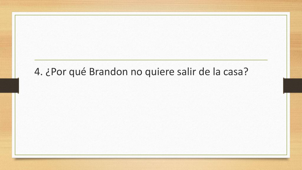 4. ¿Por qué Brandon no quiere salir de la casa