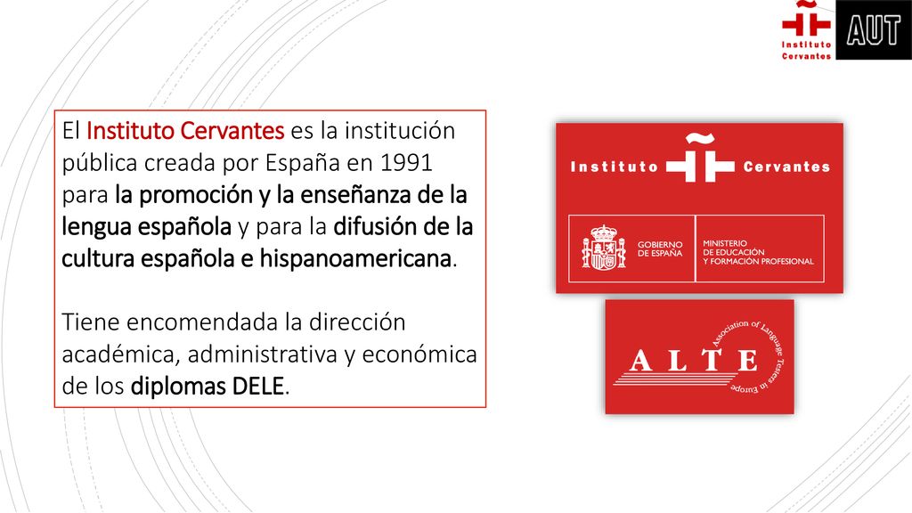 El Instituto Cervantes es la institución pública creada por España en 1991 para la promoción y la enseñanza de la lengua española y para la difusión de la cultura española e hispanoamericana.