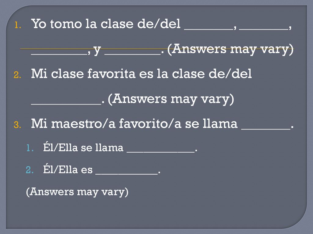 Mi clase favorita es la clase de/del __________. (Answers may vary)