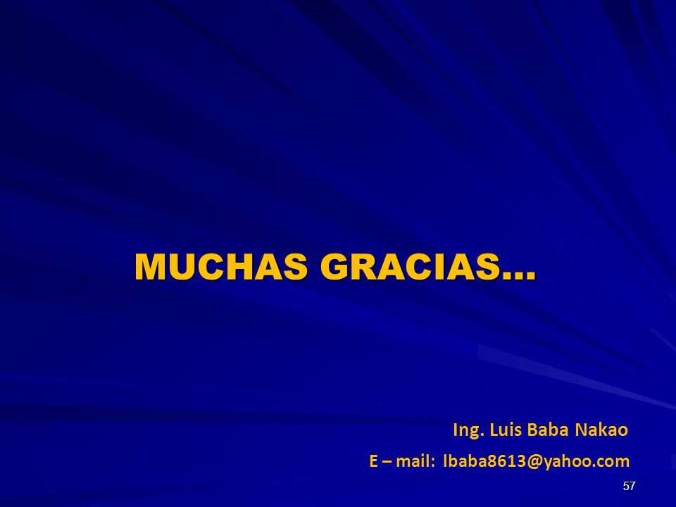 MUCHAS GRACIAS… Ing. Luis Baba Nakao E – mail: 57