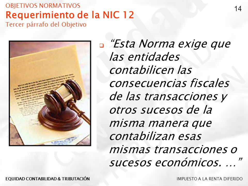 OBJETIVOS NORMATIVOS Requerimiento de la NIC 12 Tercer párrafo del Objetivo