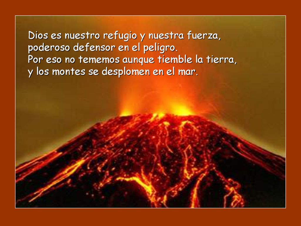 Dios es nuestro refugio y nuestra fuerza, poderoso defensor en el peligro.