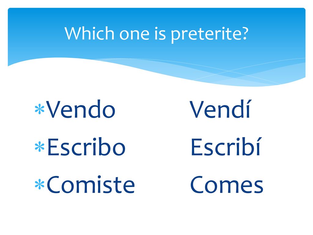 Which one is preterite Vendo Vendí Escribo Escribí Comiste Comes