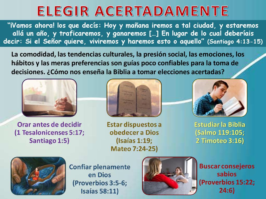 ¡Vamos ahora! los que decís: Hoy y mañana iremos a tal ciudad, y estaremos allá un año, y traficaremos, y ganaremos […] En lugar de lo cual deberíais decir: Si el Señor quiere, viviremos y haremos esto o aquello (Santiago 4:13-15)