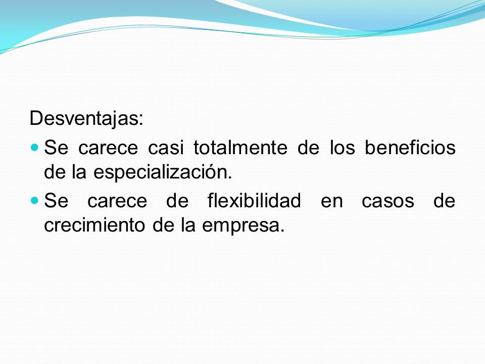 Desventajas: Se carece casi totalmente de los beneficios de la especialización.