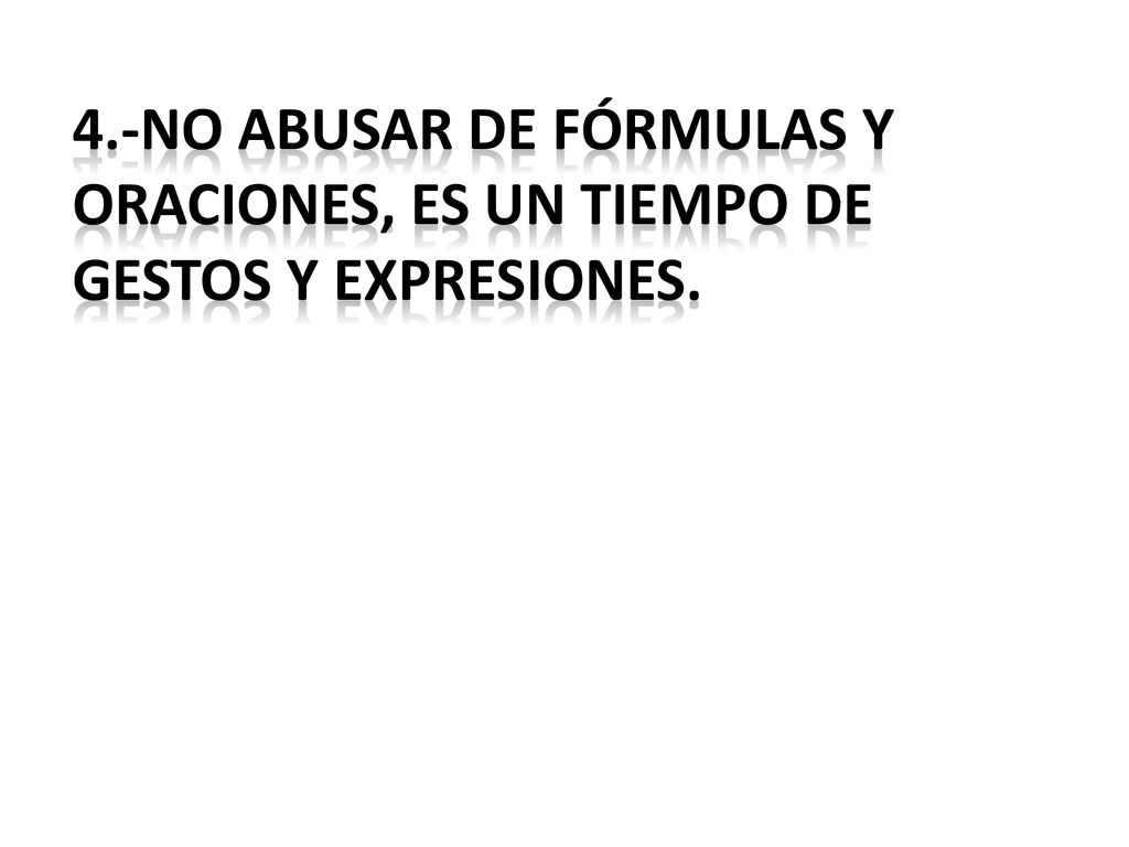 4.-no abusar de fórmulas y oraciones, es un tiempo de gestos y expresiones.