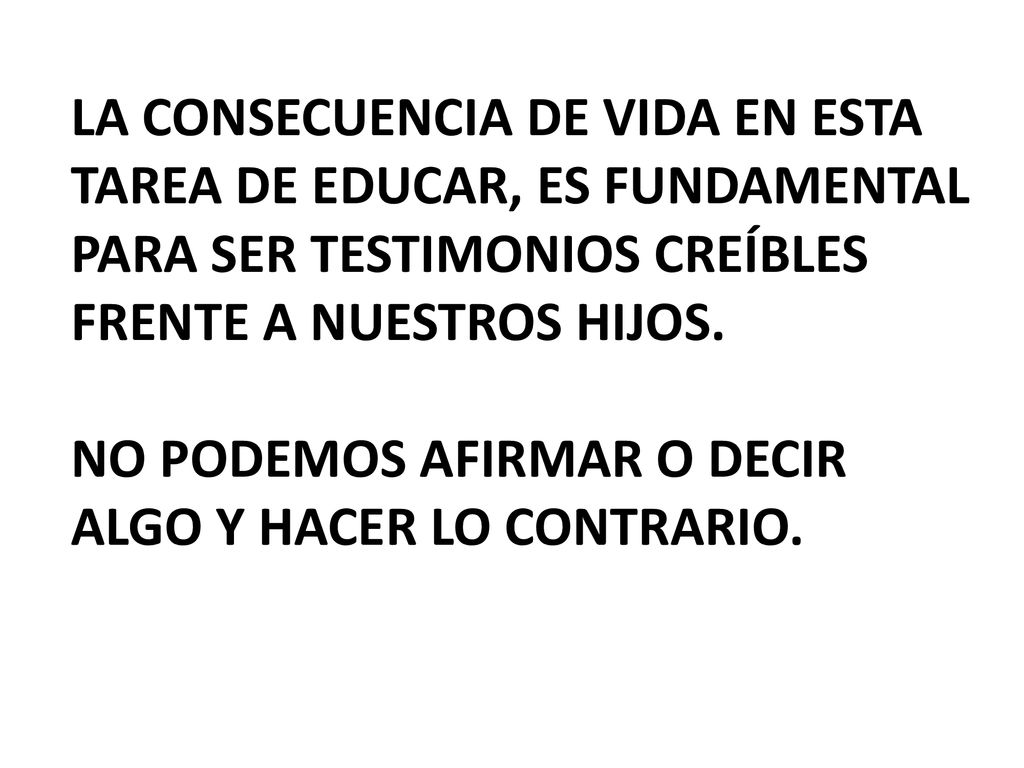 LA CONSECUENCIA DE VIDA EN ESTA TAREA DE EDUCAR, ES FUNDAMENTAL PARA SER TESTIMONIOS CREÍBLES FRENTE A NUESTROS HIJOS.