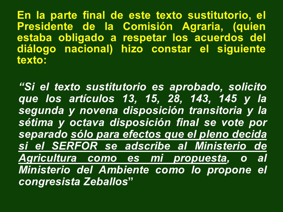 En la parte final de este texto sustitutorio, el Presidente de la Comisión Agraria, (quien estaba obligado a respetar los acuerdos del diálogo nacional) hizo constar el siguiente texto: