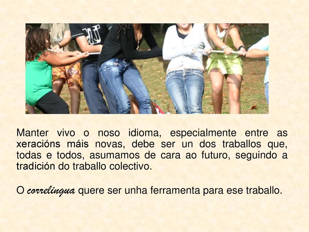 Manter vivo o noso idioma, especialmente entre as xeracións máis novas, debe ser un dos traballos que, todas e todos, asumamos de cara ao futuro, seguindo a tradición do traballo colectivo.