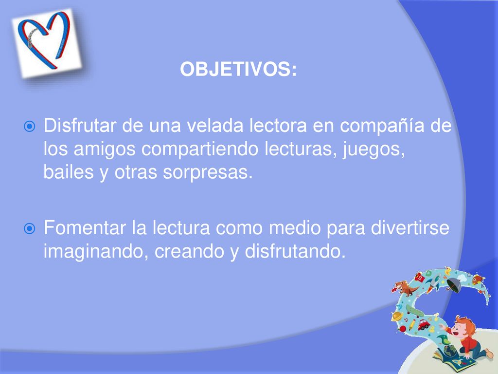 OBJETIVOS: Disfrutar de una velada lectora en compañía de los amigos compartiendo lecturas, juegos, bailes y otras sorpresas.