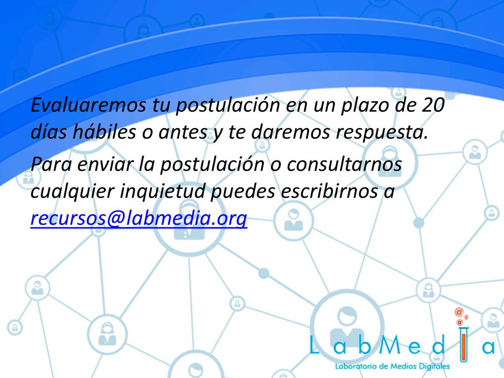 Evaluaremos tu postulación en un plazo de 20 días hábiles o antes y te daremos respuesta.
