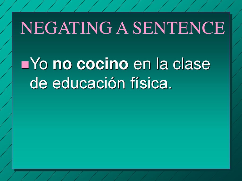 NEGATING A SENTENCE Yo no cocino en la clase de educación física.
