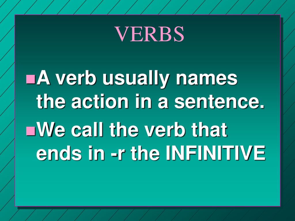 VERBS A verb usually names the action in a sentence.