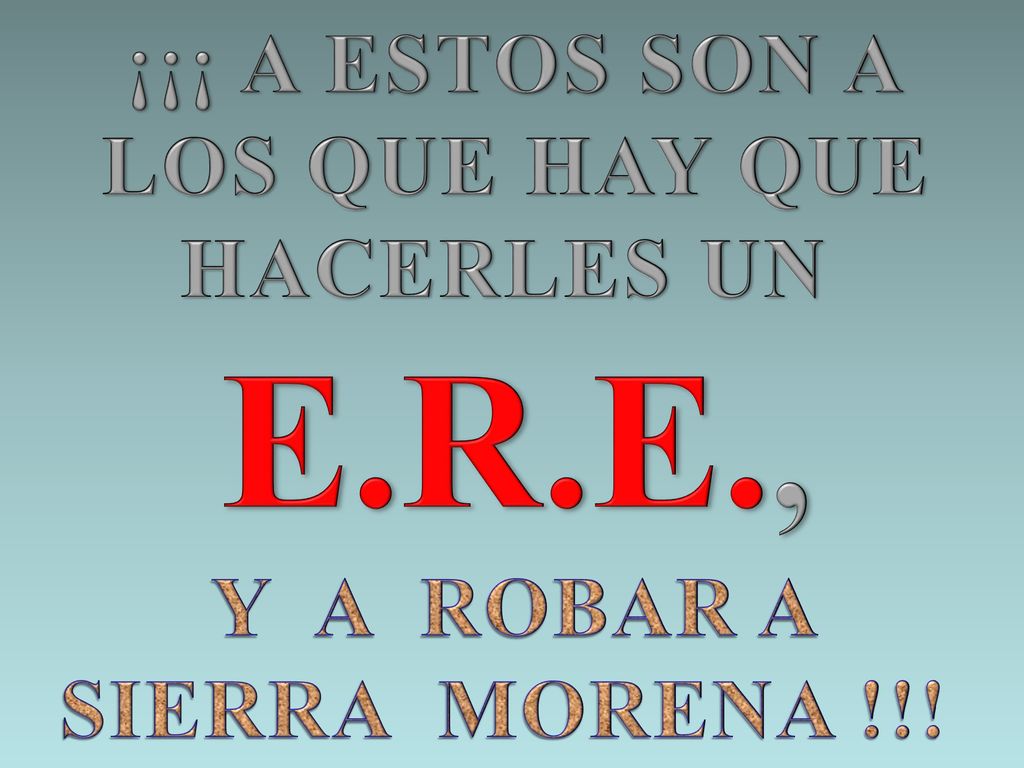 E.R.E., ¡¡¡ A ESTOS SON A LOS QUE HAY QUE HACERLES UN Y A ROBAR A