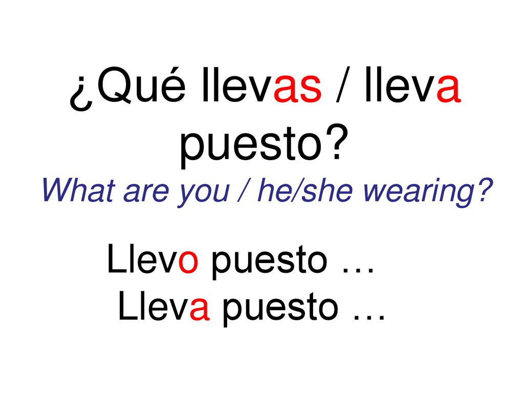 ¿Qué llevas / lleva puesto What are you / he/she wearing