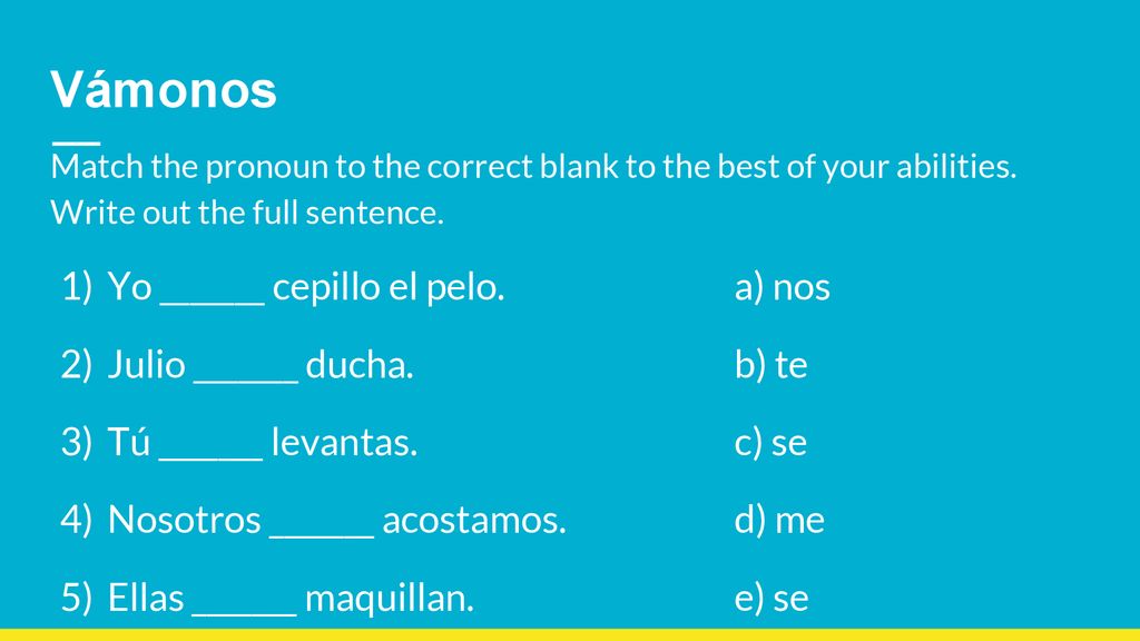 Vámonos Yo _______ cepillo el pelo. a) nos Julio _______ ducha. b) te