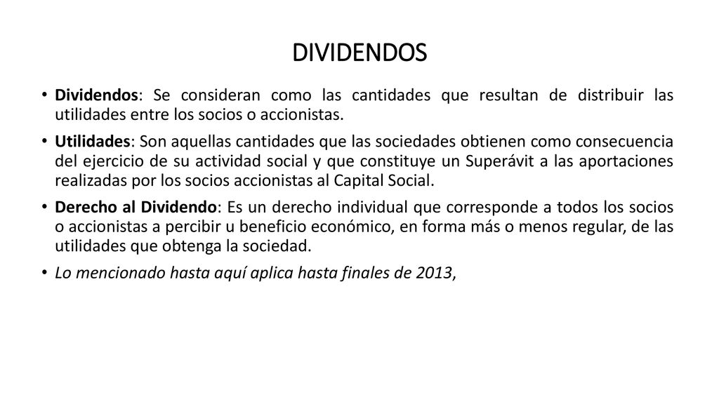 DIVIDENDOS Dividendos: Se consideran como las cantidades que resultan de distribuir las utilidades entre los socios o accionistas.