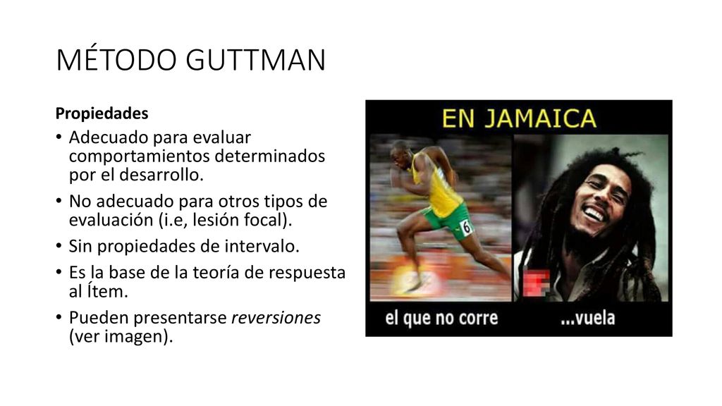 MÉTODO GUTTMAN Propiedades. Adecuado para evaluar comportamientos determinados por el desarrollo.