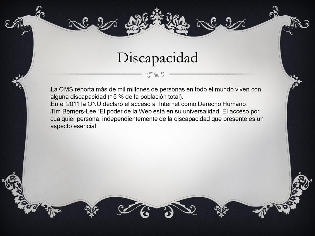 Discapacidad La OMS reporta más de mil millones de personas en todo el mundo viven con alguna discapacidad (15 % de la población total).