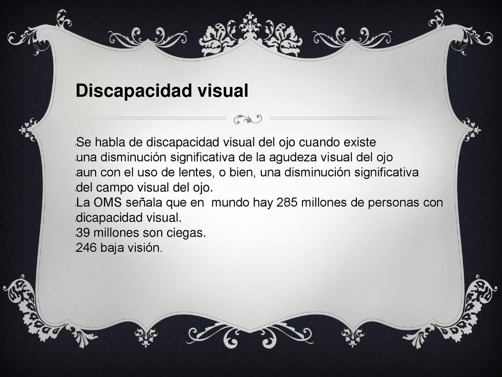 Discapacidad visual Se habla de discapacidad visual del ojo cuando existe. una disminución significativa de la agudeza visual del ojo.