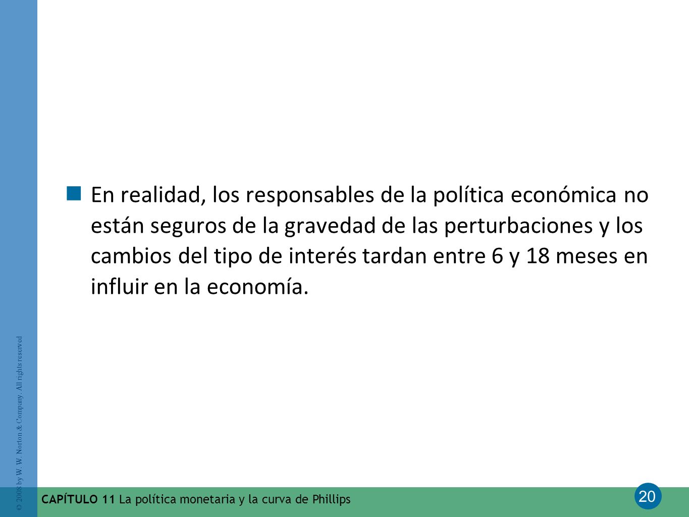 En realidad, los responsables de la política económica no están seguros de la gravedad de las perturbaciones y los cambios del tipo de interés tardan entre 6 y 18 meses en influir en la economía.