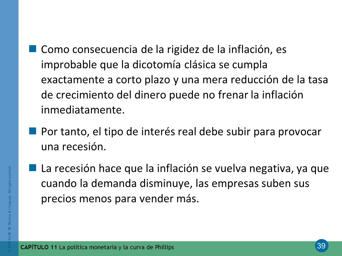 Como consecuencia de la rigidez de la inflación, es improbable que la dicotomía clásica se cumpla exactamente a corto plazo y una mera reducción de la tasa de crecimiento del dinero puede no frenar la inflación inmediatamente.