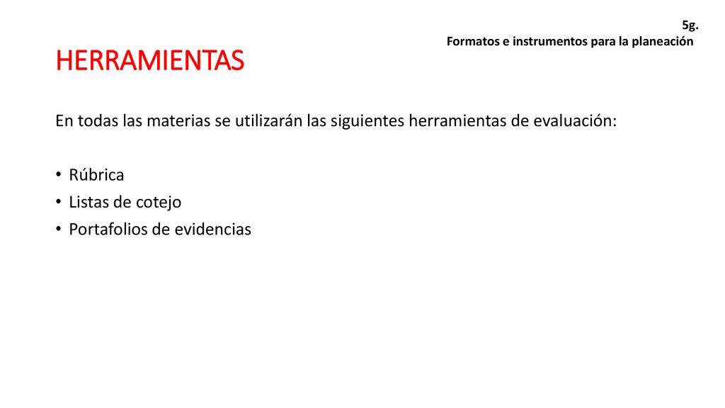 5g. Formatos e instrumentos para la planeación. HERRAMIENTAS. En todas las materias se utilizarán las siguientes herramientas de evaluación: