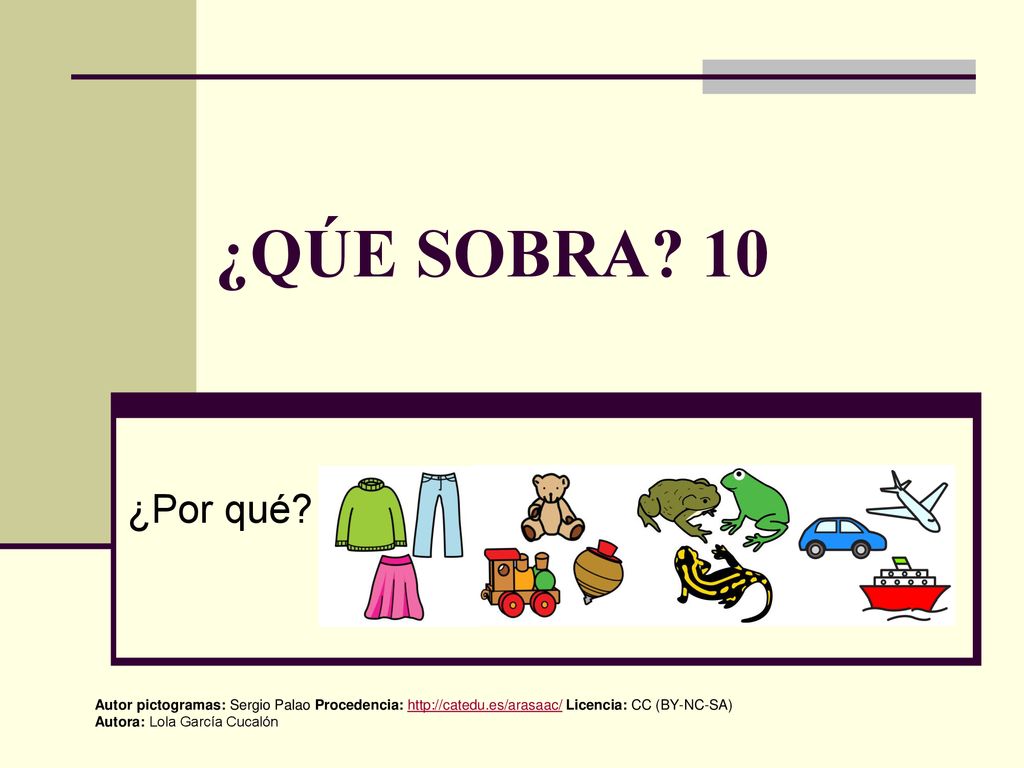 ¿QÚE SOBRA 10 ¿Por qué Autor pictogramas: Sergio Palao Procedencia:   Licencia: CC (BY-NC-SA)