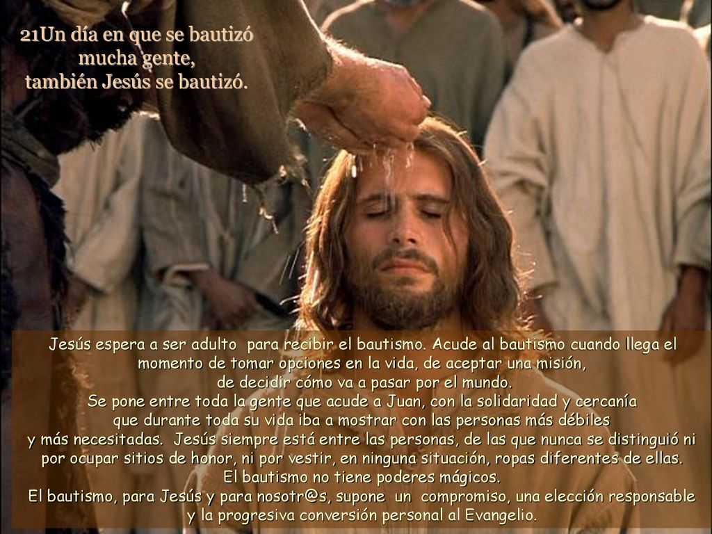 21Un día en que se bautizó mucha gente, también Jesús se bautizó.