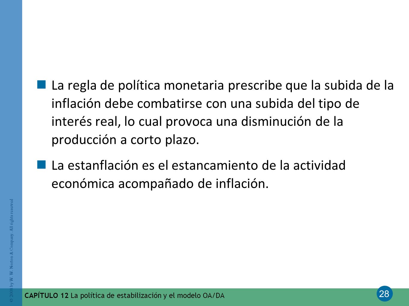 La regla de política monetaria prescribe que la subida de la inflación debe combatirse con una subida del tipo de interés real, lo cual provoca una disminución de la producción a corto plazo.