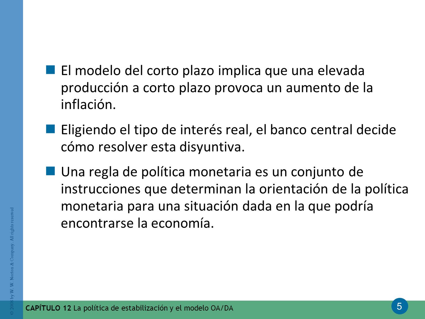 El modelo del corto plazo implica que una elevada producción a corto plazo provoca un aumento de la inflación.