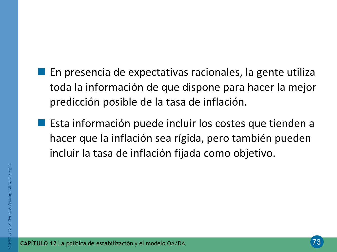 En presencia de expectativas racionales, la gente utiliza toda la información de que dispone para hacer la mejor predicción posible de la tasa de inflación.