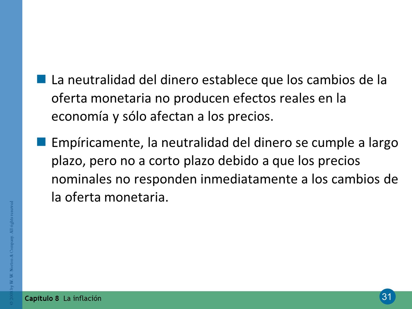 La neutralidad del dinero establece que los cambios de la oferta monetaria no producen efectos reales en la economía y sólo afectan a los precios.