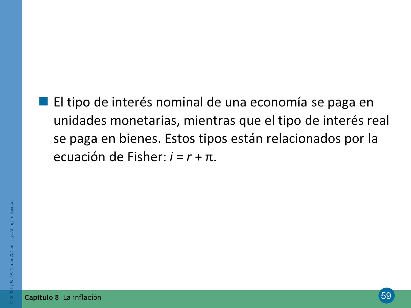 El tipo de interés nominal de una economía se paga en unidades monetarias, mientras que el tipo de interés real se paga en bienes. Estos tipos están relacionados por la ecuación de Fisher: i = r + π.